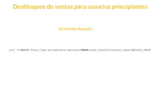 This is our vision
Building the foundation to Build a 3B Company by FY20
Desbloqueo de ventas para usuarios principiantes
curl -X DELETE https://api.mercadolibre.com/users/88888/order_blacklist?access_token=$ACCESS_TOKEN
Un tiempo después
 