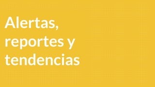 Alertas,
reportes y
tendencias
 