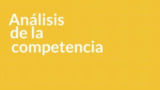 Análisis
de la
competencia
 