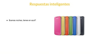 This is our vision
Building the foundation to Build a 3B Company by FY20
Respuestas inteligentes
● Buenas noches, tienes en azul?
 