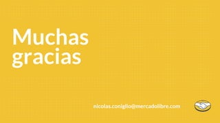 Muchas
gracias
nicolas.coniglio@mercadolibre.com
 