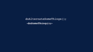 doSomeThing();
doAlternateSomeThings();
13
 
