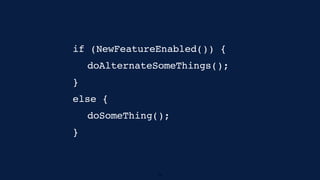 doSomeThing();
doAlternateSomeThings();
if (NewFeatureEnabled()) {
}
else {
}
14
 
