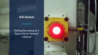 Kill Switch
Setting the routing of a
flag to 0% to “remove”
a feature
31
 