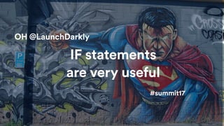`
IF statements
are very useful
#summit17
OH @LaunchDarkly
33
 