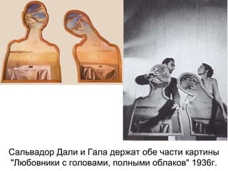 Сальвадор Дали и Гала держат обе части картины
"Любовники с головами, полными облаков" 1936г.
 