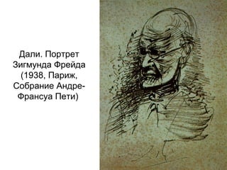 Дали. Портрет
Зигмунда Фрейда
(1938, Париж,
Собрание Андре-
Франсуа Пети)
 