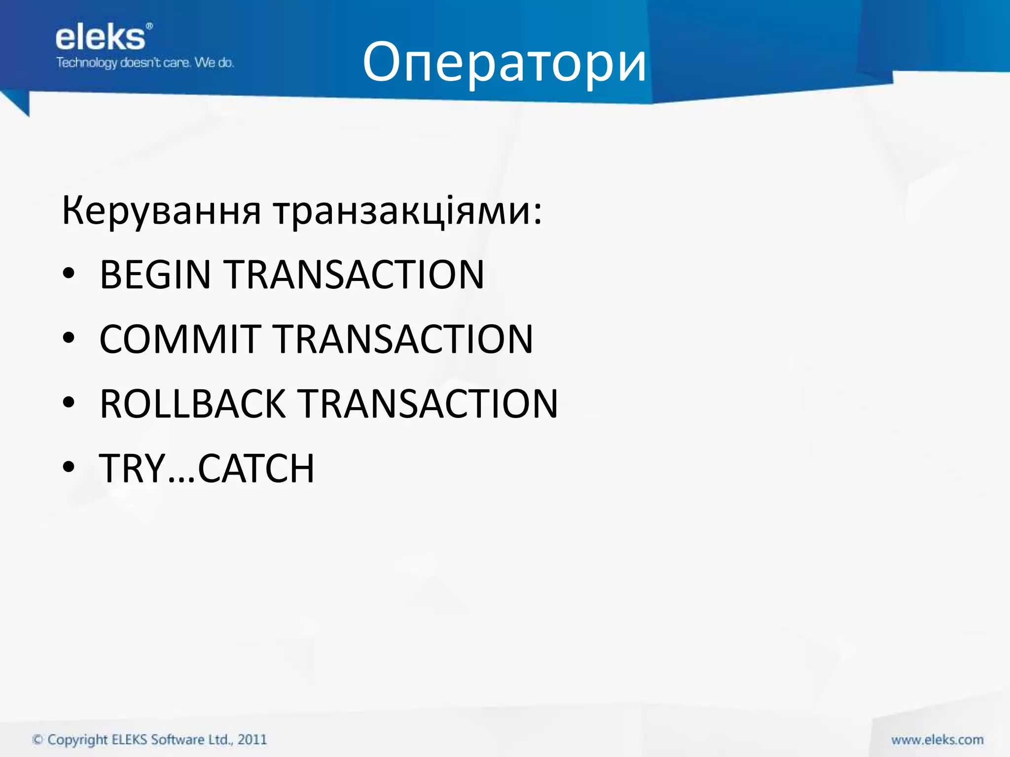 Оператори

Керування транзакціями:
• BEGIN TRANSACTION
• COMMIT TRANSACTION
• ROLLBACK TRANSACTION
• TRY…CATCH
 