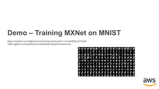Demo – Training MXNet on MNIST
https://medium.com/@julsimon/training-mxnet-part-1-mnist-6f0dc4210c62
https://github.com/ju...