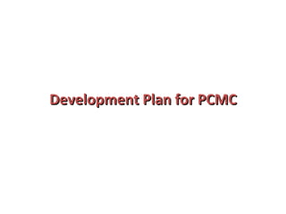 Development Plan for PCMC 