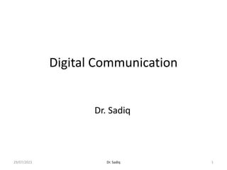 Digital Communication
Dr. Sadiq
29/07/2023 Dr. Sadiq 1
 