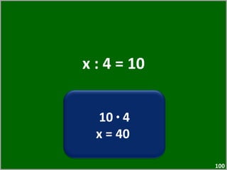 x : 4 = 10 10  ·  4 x = 40  