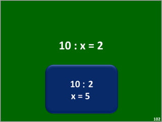 10 : x = 2 10  :  2 x = 5  
