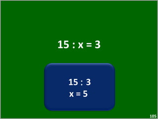 15 : x = 3 15  :  3 x = 5  