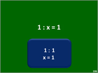 1 : x = 1 1  :  1 x = 1  