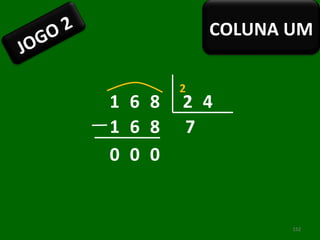1 6 8 2 4 7 1 6 0 0 0 8 2 JOGO 2 COLUNA UM 