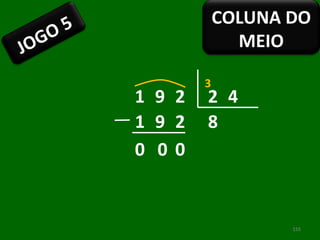 1 9 2 2 4 8 1 9 0 0 0 2 3 JOGO 5 COLUNA DO MEIO 
