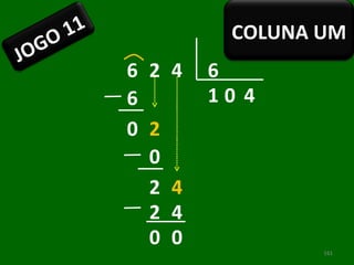 6 2 4 6 1 6 0 2 0 0 4 4 4 2 2 0 0 JOGO 11 COLUNA UM 