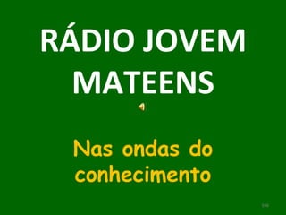 RÁDIO JOVEM MATEENS Nas ondas do conhecimento 