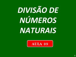 DIVISÃO DE NÚMEROS NATURAIS AULA 09 