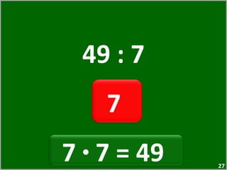 49 : 7 7  7  ·  7 = 49  