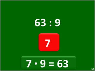 63 : 9 7  7  ·  9 = 63  