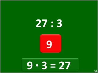 27 : 3 9  9  ·  3 = 27  