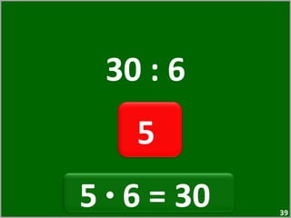 30 : 6 5  5  ·  6 = 30  