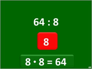 64 : 8 8  8  ·  8 = 64  