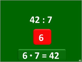 42 : 7 6  6  ·  7 = 42  