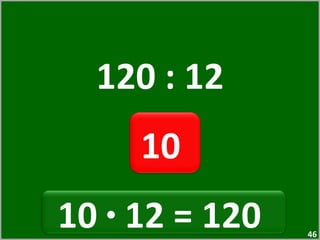 120 : 12 10  10  ·  12 = 120  