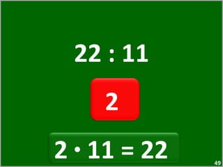 22 : 11 2  2  ·  11 = 22  
