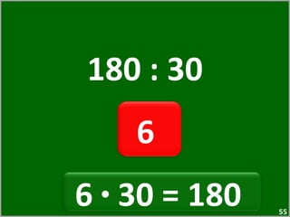 180 : 30 6  6  ·  30 = 180  