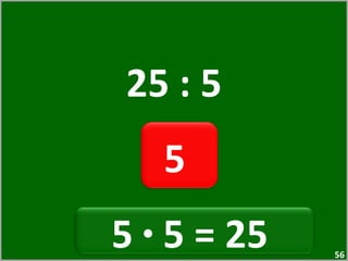 25 : 5 5  5  ·  5 = 25  