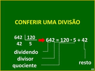 CONFERIR UMA DIVISÃO 642 = 120  ·  5 + 42 dividendo divisor quociente resto 642  120 42  5 