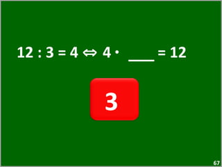 12 : 3 = 4  ⇔  4  · ___  = 12  3  