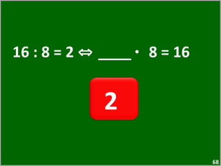 16 : 8 = 2  ⇔  ____  ·  8 = 16  2  