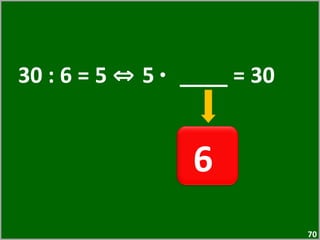 30 : 6 = 5  ⇔  5  ·  ____ = 30  6  