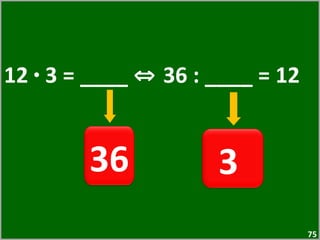 12  ·  3 = ____  ⇔  36 : ____ = 12  36  3  