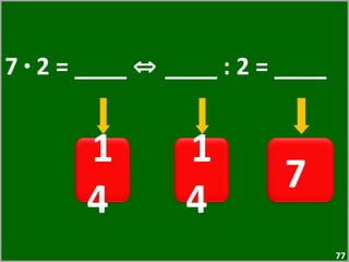 7  ·  2 = ____  ⇔  ____ : 2 = ____  14  14  7  