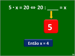 5  ·  x = 20  ⇔  20 : ____ = x 5  Então x = 4 