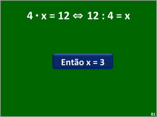 4  ·  x = 12  ⇔  12 : 4 = x Então x = 3 