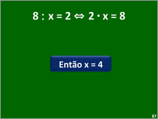 8  :  x = 2  ⇔  2  ·  x = 8 Então x = 4 