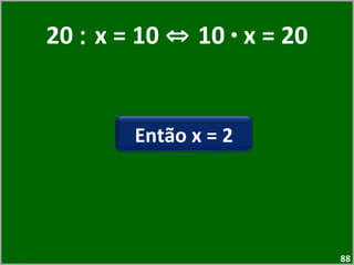 20  :  x = 10  ⇔  10  ·  x = 20 Então x = 2 