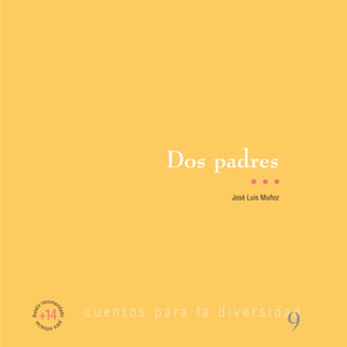 Dos padres
                                                 I   I   I

                                           José Luis Muñoz




         recomen
Relato




                          cuentos para la diversidad
                   dad




     +14
                                                             9
                   o pa
 as




         ra n s/
             iño
 