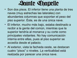 Son dos pisos. El inferior tiene una planta de tres naves (muy estrechas las laterales) con abundantes columnas que soportan el peso del piso superior. Éste, es de una única nave.  El inferior, mucho más bajo, estaba destinado a recibir a la gente del común, mientras que la superior tendría al monarca y su corte como principales visitantes. No hay comunicación interna entre ellas, pues al piso superior se accedía desde el palacio. Al exterior, vista la fachada oeste, se destacan cuatro “pisos” o niveles. La verticalidad está realzada por parecer una única nave. 