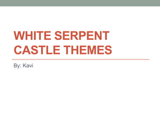 WHITE SERPENT
CASTLE THEMES
By: Kavi
 