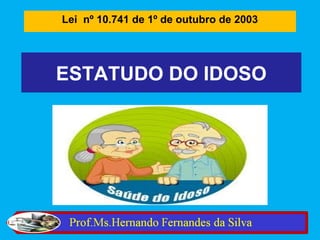 Lei nº 10.741 de 1º de outubro de 2003




ESTATUDO DO IDOSO
 