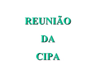 REUNIÃO
DA
CIPA

 
