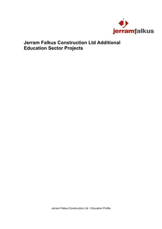 Jerram Falkus Construction Ltd Additional
Education Sector Projects




           Jerram Falkus Construction Ltd - Education Profile
 